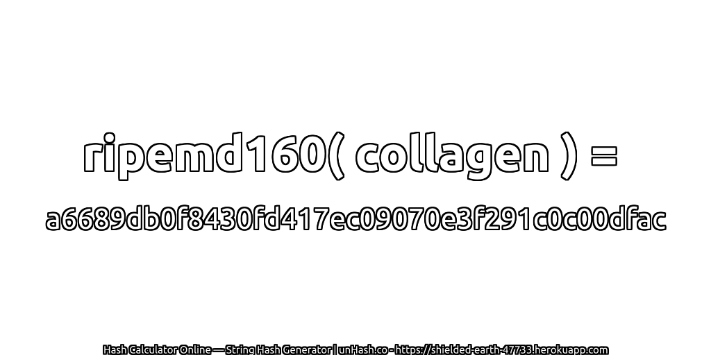 ripemd160( collagen ) = a6689db0f8430fd417ec09070e3f291c0c00dfac | unHash.co