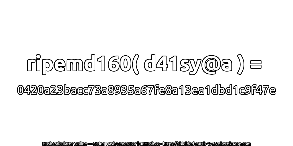 ripemd160( d41sy@a ) = 0420a23bacc73a8935a67fe8a13ea1dbd1c9f47e | unHash.co