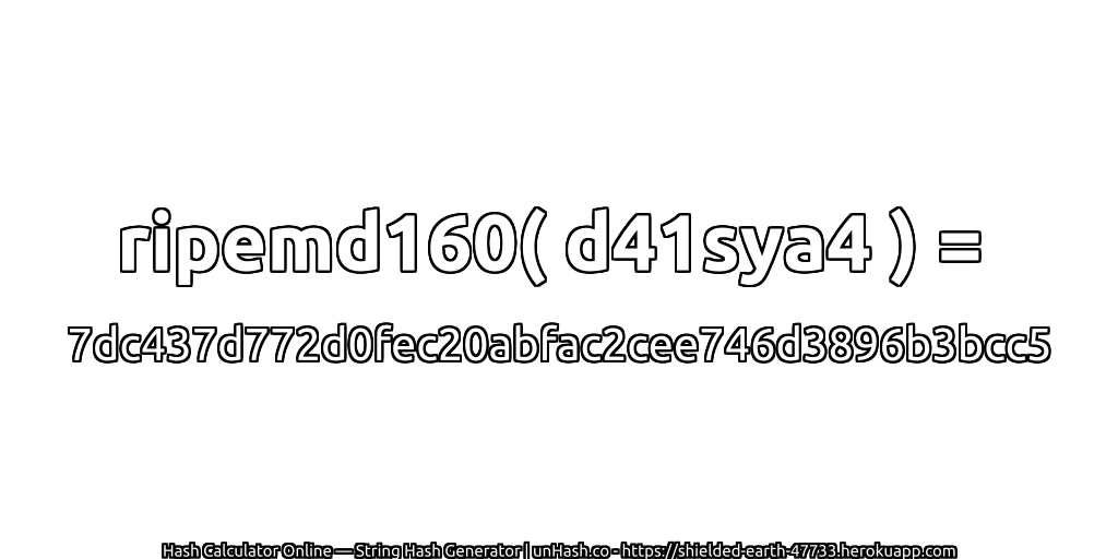 ripemd160( d41sya4 ) = 7dc437d772d0fec20abfac2cee746d3896b3bcc5 | unHash.co