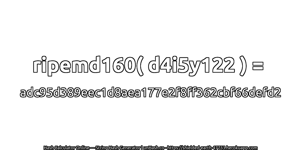 ripemd160( d4i5y122 ) = adc95d389eec1d8aea177e2f8ff362cbf66defd2 | unHash.co