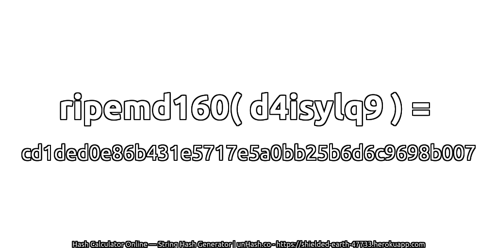 ripemd160( d4isylq9 ) = cd1ded0e86b431e5717e5a0bb25b6d6c9698b007 | unHash.co