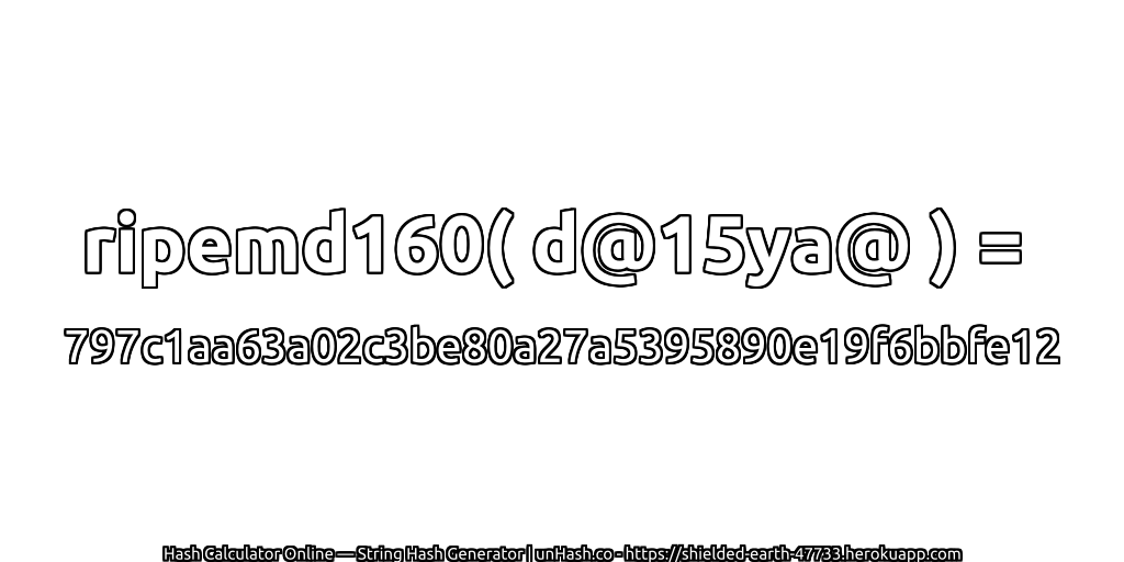 ripemd160( d@15ya@ ) = 797c1aa63a02c3be80a27a5395890e19f6bbfe12 | unHash.co
