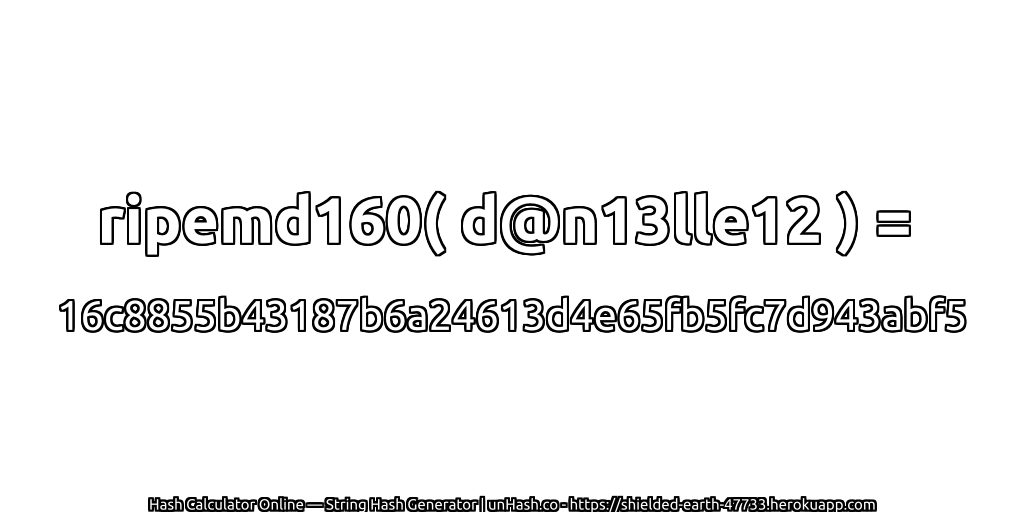 ripemd160( d@n13lle12 ) = 16c8855b43187b6a24613d4e65fb5fc7d943abf5 | unHash.co