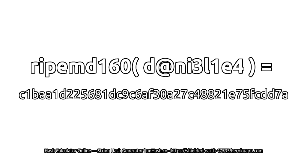 ripemd160( d@ni3l1e4 ) = c1baa1d225681dc9c6af30a27c48821e75fcdd7a | unHash.co