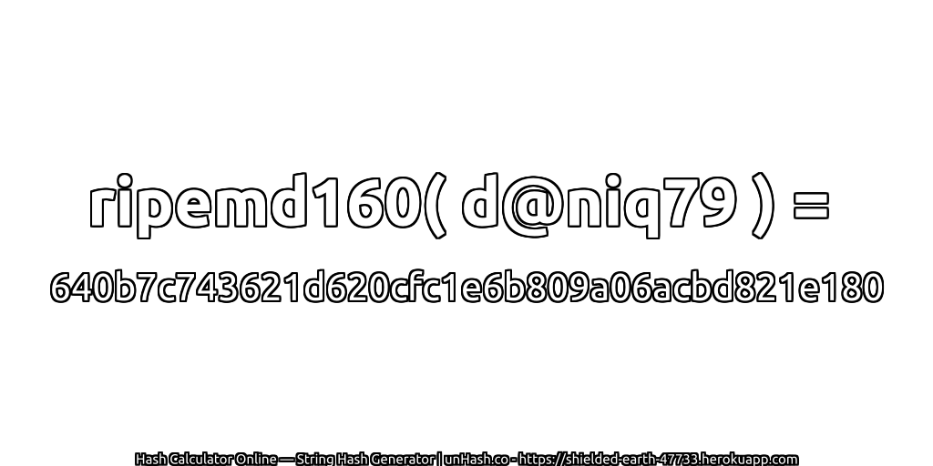ripemd160( d@niq79 ) = 640b7c743621d620cfc1e6b809a06acbd821e180 | unHash.co