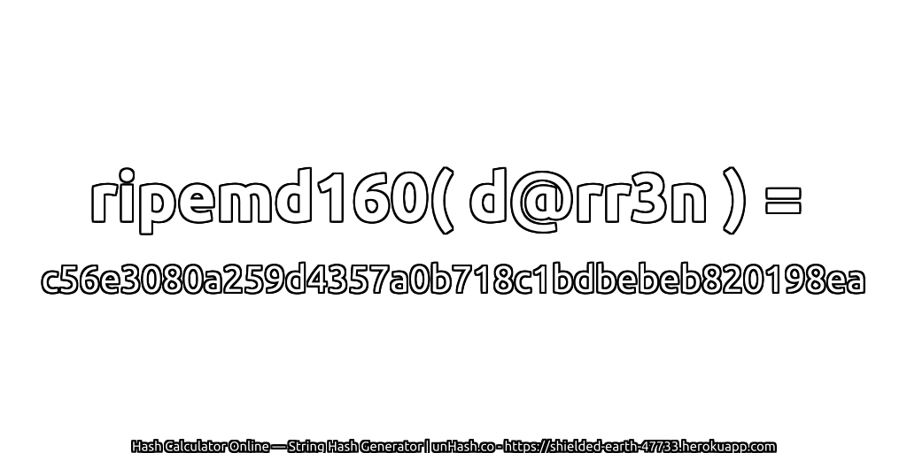 ripemd160( d@rr3n ) = c56e3080a259d4357a0b718c1bdbebeb820198ea | unHash.co