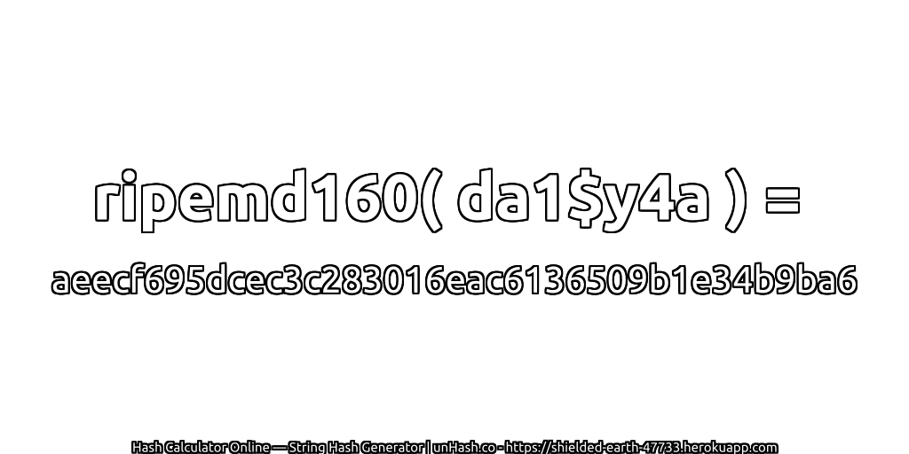 ripemd160( da1$y4a ) = aeecf695dcec3c283016eac6136509b1e34b9ba6 | unHash.co