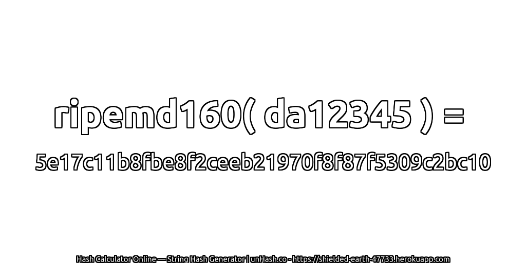 ripemd160( da12345 ) = 5e17c11b8fbe8f2ceeb21970f8f87f5309c2bc10 | unHash.co