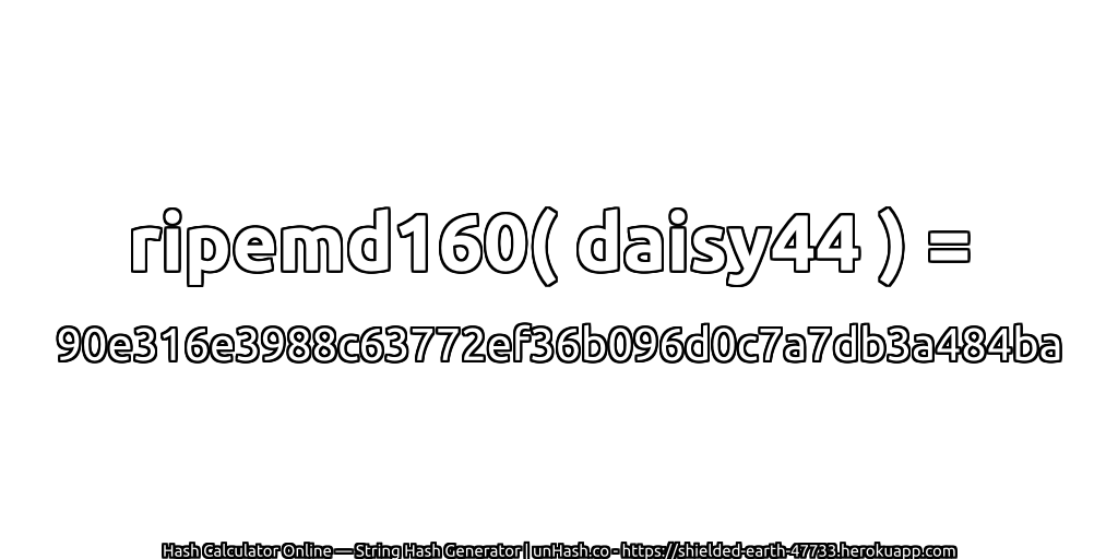 ripemd160( daisy44 ) = 90e316e3988c63772ef36b096d0c7a7db3a484ba | unHash.co