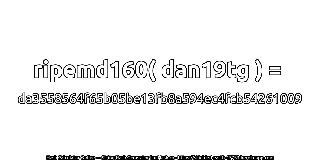 ripemd160( dan19tg ) = da3558564f65b05be13fb8a594ec4fcb54261009 | unHash.co