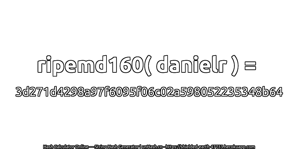 ripemd160( danielr ) = 3d271d4298a97f6095f06c02a598052235348b64 | unHash.co