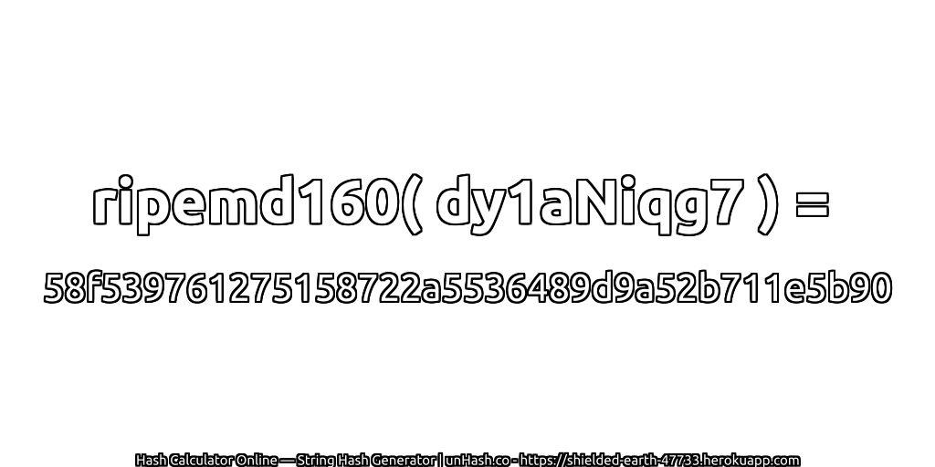 ripemd160( dy1aNiqg7 ) = 58f539761275158722a5536489d9a52b711e5b90 | unHash.co
