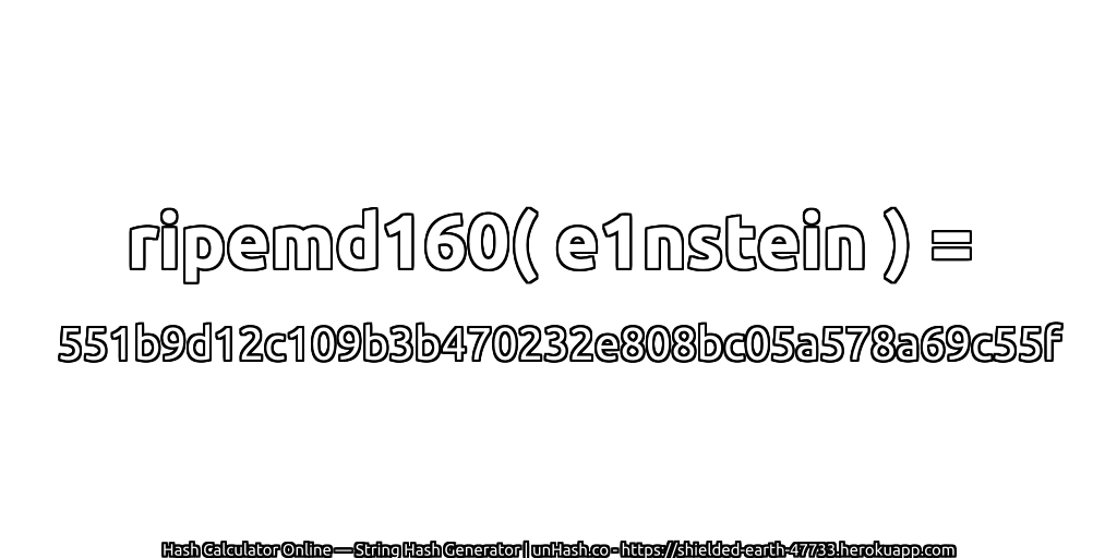 ripemd160( e1nstein ) = 551b9d12c109b3b470232e808bc05a578a69c55f | unHash.co