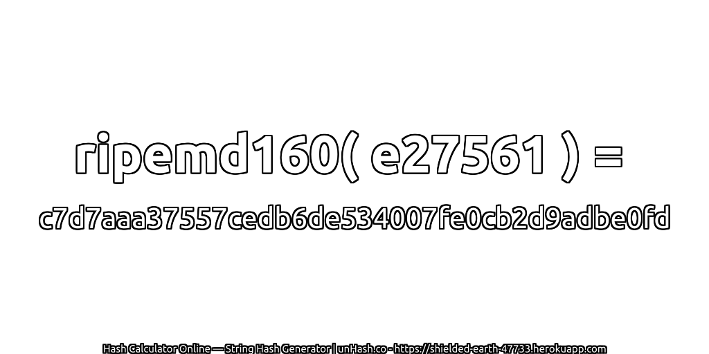 ripemd160( e27561 ) = c7d7aaa37557cedb6de534007fe0cb2d9adbe0fd | unHash.co