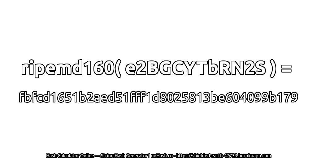 ripemd160( e2BGCYTbRN2S ) = fbfcd1651b2aed51fff1d8025813be604099b179 | unHash.co
