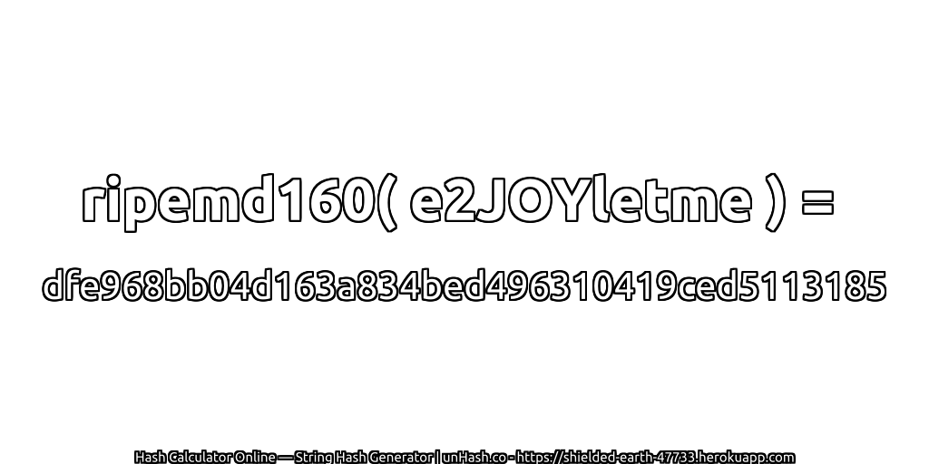 ripemd160( e2JOYletme ) = dfe968bb04d163a834bed496310419ced5113185 | unHash.co