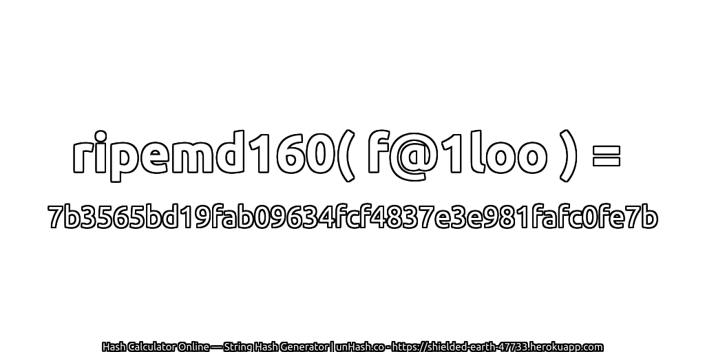ripemd160( f@1loo ) = 7b3565bd19fab09634fcf4837e3e981fafc0fe7b | unHash.co