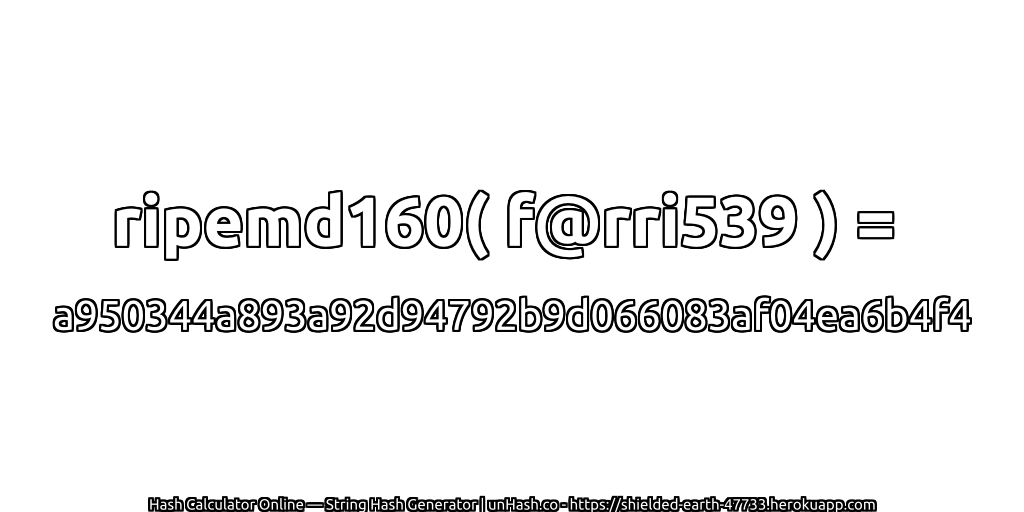 ripemd160( f@rri539 ) = a950344a893a92d94792b9d066083af04ea6b4f4 | unHash.co