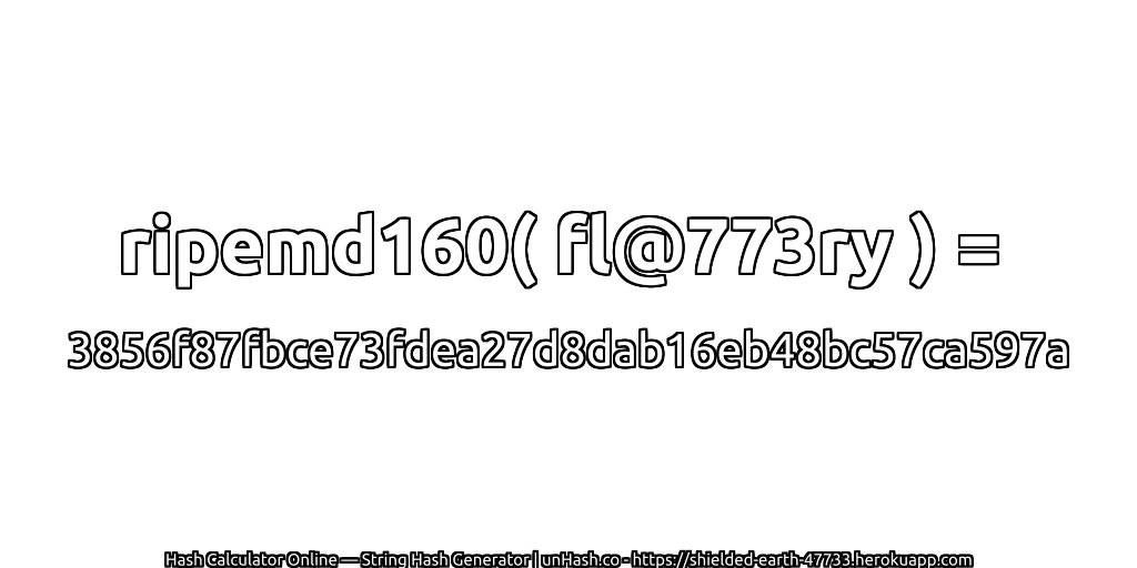 ripemd160( fl@773ry ) = 3856f87fbce73fdea27d8dab16eb48bc57ca597a | unHash.co