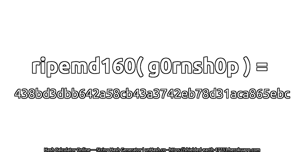 ripemd160( g0rnsh0p ) = 438bd3dbb642a58cb43a3742eb78d31aca865ebc | unHash.co