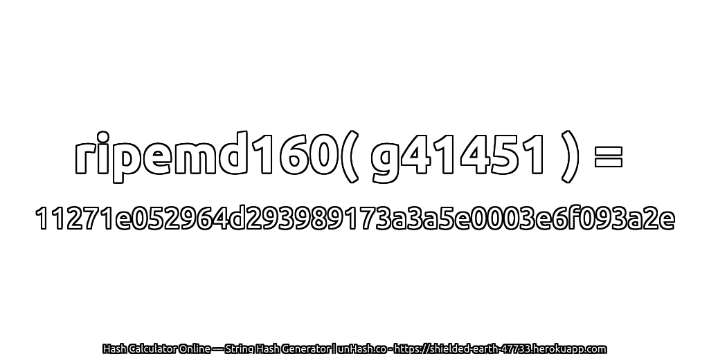 ripemd160( g41451 ) = 11271e052964d293989173a3a5e0003e6f093a2e | unHash.co