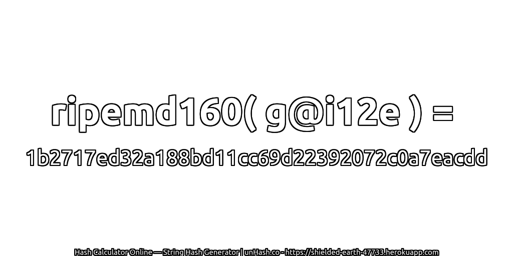 ripemd160( g@i12e ) = 1b2717ed32a188bd11cc69d22392072c0a7eacdd | unHash.co