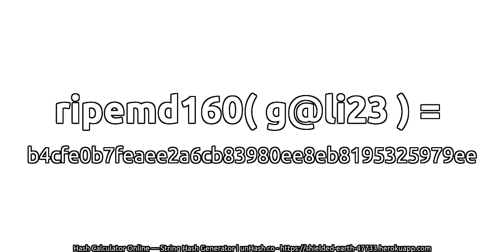 ripemd160( g@li23 ) = b4cfe0b7feaee2a6cb83980ee8eb8195325979ee | unHash.co