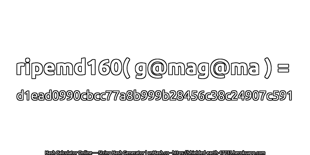 ripemd160( g@mag@ma ) = d1ead0990cbcc77a8b999b28456c38c24907c591 | unHash.co