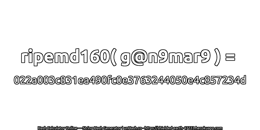 ripemd160( g@n9mar9 ) = 022a003c831ea490fc0e3763244050e4c857234d | unHash.co