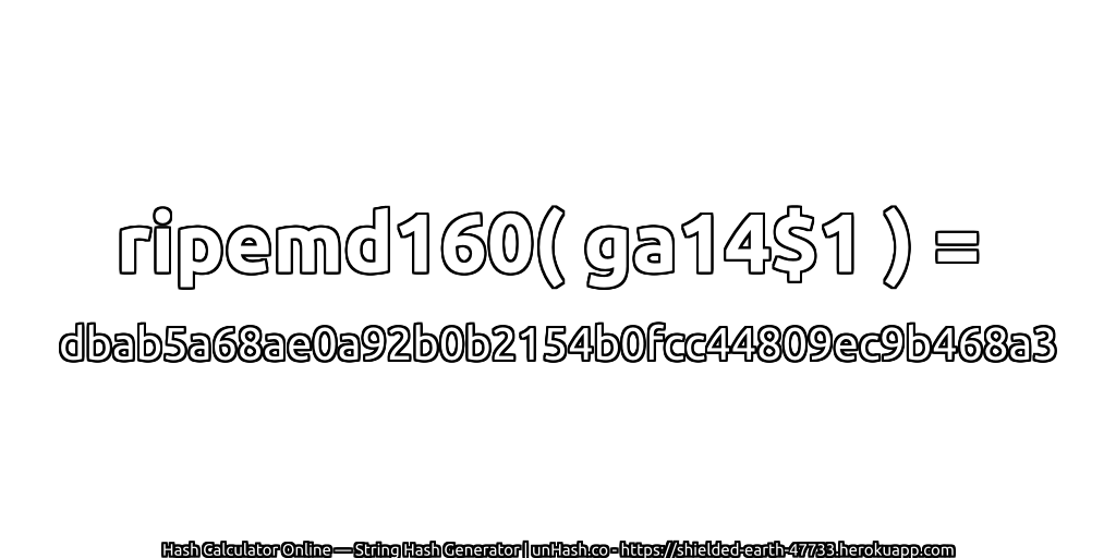 ripemd160( ga14$1 ) = dbab5a68ae0a92b0b2154b0fcc44809ec9b468a3 | unHash.co