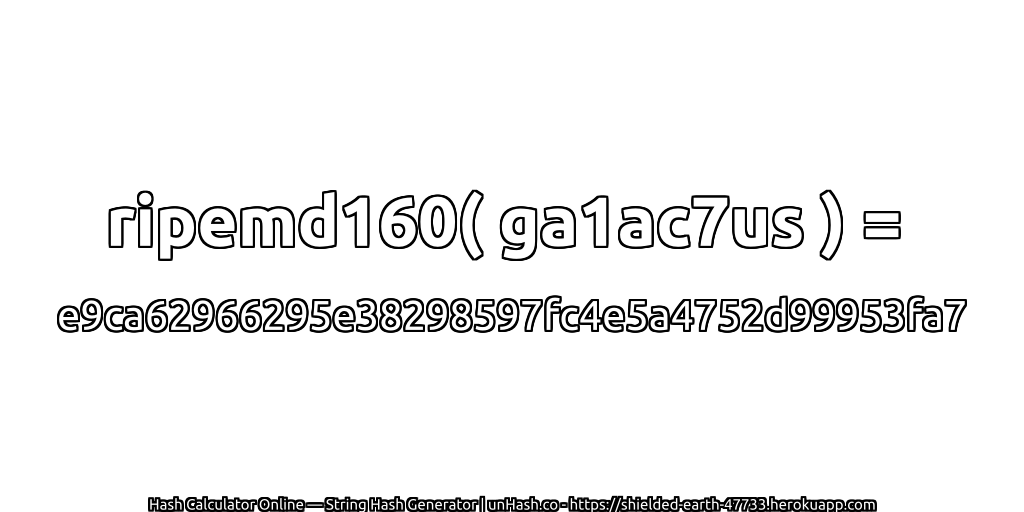 ripemd160( ga1ac7us ) = e9ca62966295e38298597fc4e5a4752d99953fa7 | unHash.co