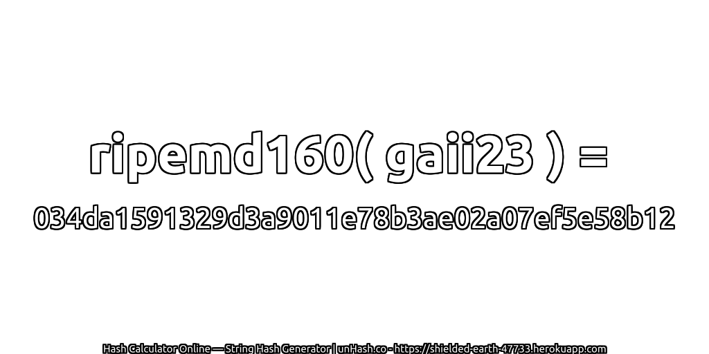 ripemd160( gaii23 ) = 034da1591329d3a9011e78b3ae02a07ef5e58b12 | unHash.co