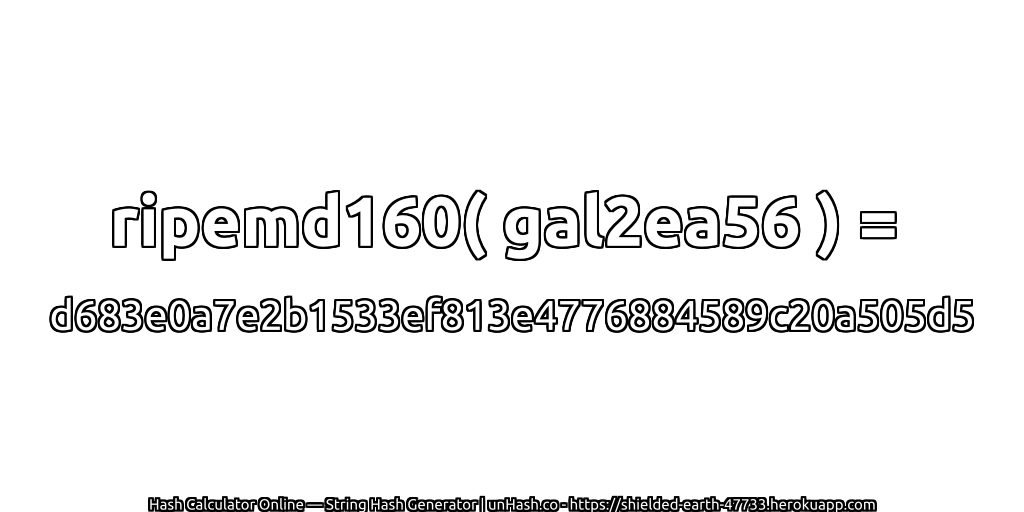 ripemd160( gal2ea56 ) = d683e0a7e2b1533ef813e4776884589c20a505d5 | unHash.co