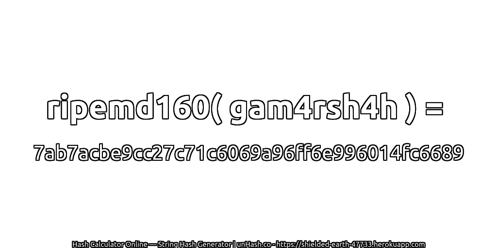 ripemd160( gam4rsh4h ) = 7ab7acbe9cc27c71c6069a96ff6e996014fc6689 | unHash.co