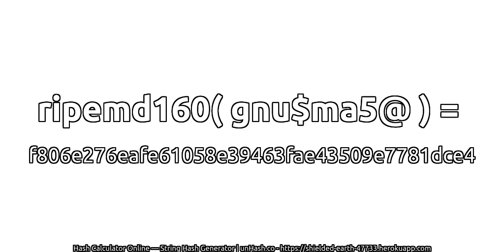 ripemd160( gnu$ma5@ ) = f806e276eafe61058e39463fae43509e7781dce4 | unHash.co