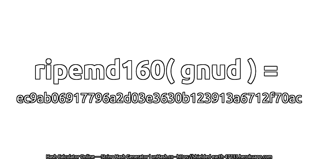 ripemd160( gnud ) = ec9ab06917796a2d03e3630b123913a6712f70ac | unHash.co