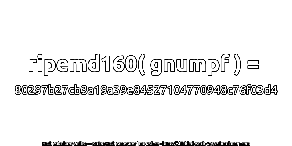 ripemd160( gnumpf ) = 80297b27cb3a19a39e84527104770948c76f03d4 | unHash.co