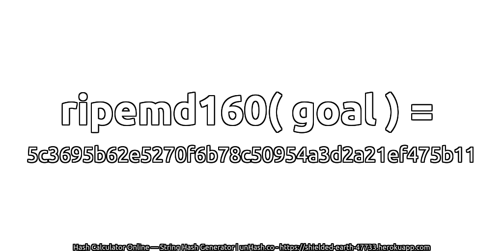 ripemd160( goal ) = 5c3695b62e5270f6b78c50954a3d2a21ef475b11 | unHash.co