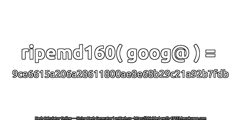ripemd160( goog@ ) = 9ce6615a206a28611800ae8e68b29c21a92b7fdb | unHash.co