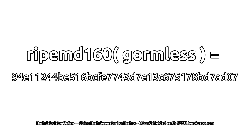 ripemd160( gormless ) = 94e11244be516bcfe7743d7e13c675178bd7ad07 | unHash.co
