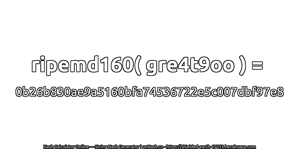 ripemd160( gre4t9oo ) = 0b26b830ae9a5160bfa74536722e5c007dbf97e8 | unHash.co