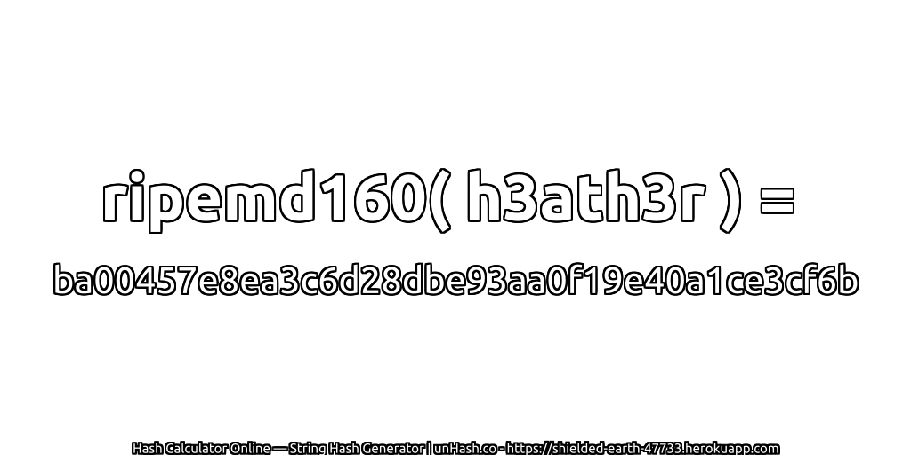 ripemd160( h3ath3r ) = ba00457e8ea3c6d28dbe93aa0f19e40a1ce3cf6b | unHash.co