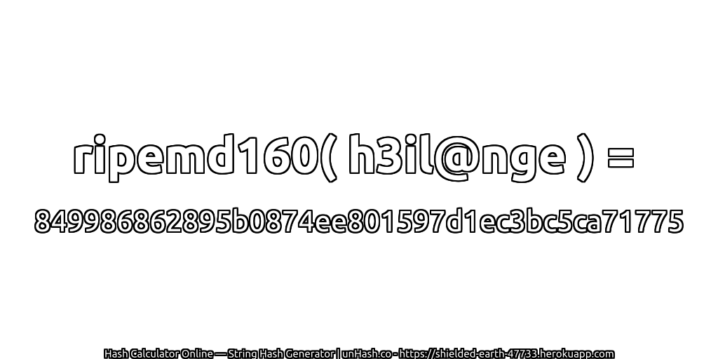 ripemd160( h3il@nge ) = 849986862895b0874ee801597d1ec3bc5ca71775 | unHash.co