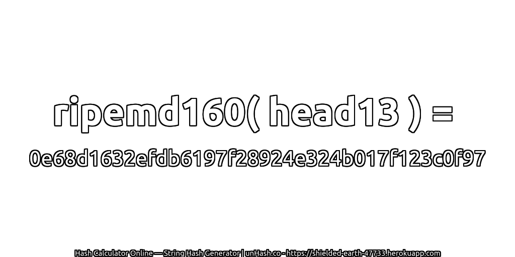 ripemd160( head13 ) = 0e68d1632efdb6197f28924e324b017f123c0f97 | unHash.co