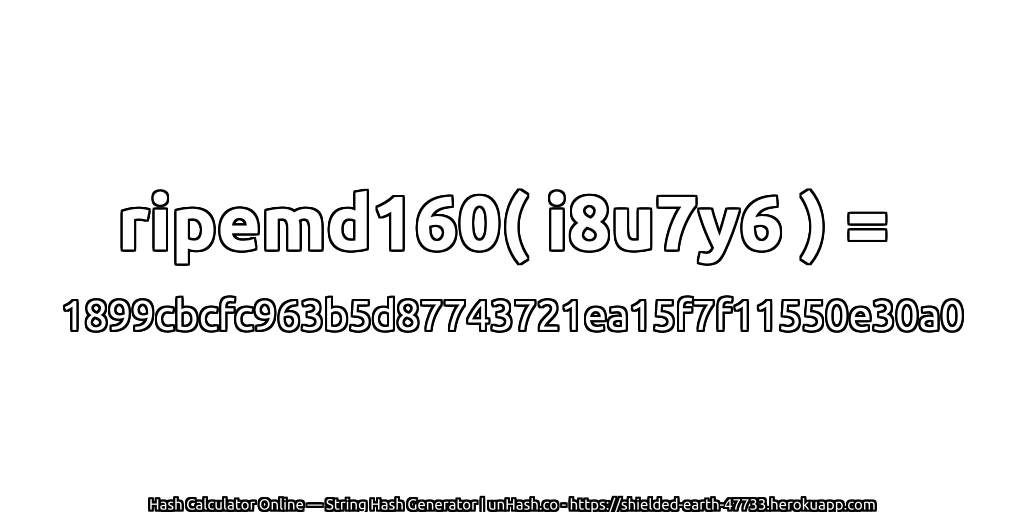 ripemd160( i8u7y6 ) = 1899cbcfc963b5d87743721ea15f7f11550e30a0 | unHash.co
