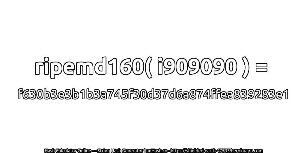 ripemd160( i909090 ) = f630b3e3b1b3a745f30d37d6a874ffea839283e1 | unHash.co