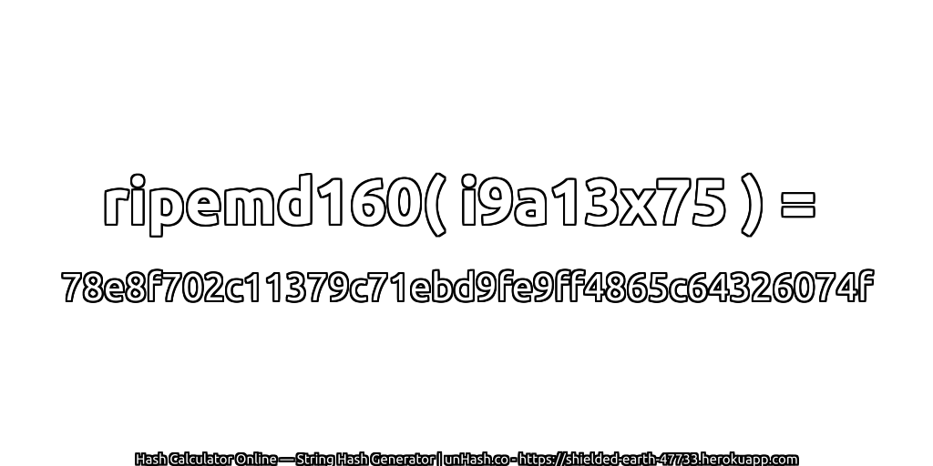ripemd160( i9a13x75 ) = 78e8f702c11379c71ebd9fe9ff4865c64326074f | unHash.co
