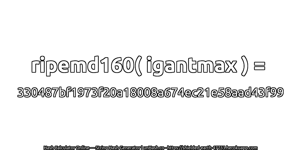 ripemd160( igantmax ) = 330487bf1973f20a18008a674ec21e58aad43f99 | unHash.co