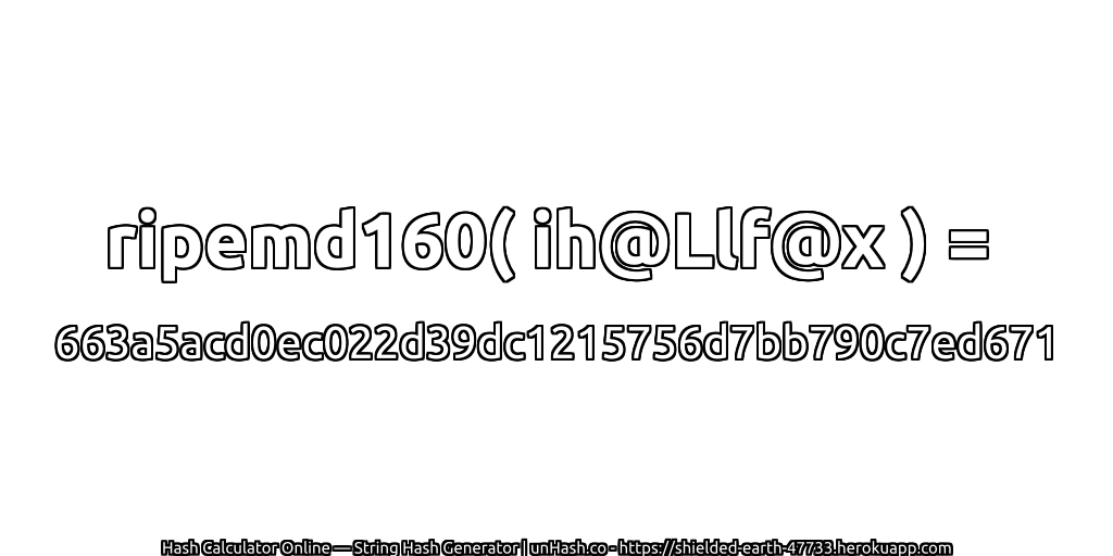 ripemd160( ih@Llf@x ) = 663a5acd0ec022d39dc1215756d7bb790c7ed671 | unHash.co