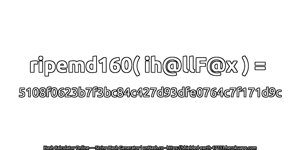 ripemd160( ih@llF@x ) = 5108f0623b7f3bc84c427d93dfe0764c7f171d9c | unHash.co